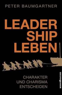 Leadership leben: Charakter und Charisma entscheiden Buch books4success