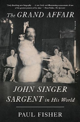 The Grand Affair: John Singer Sargent in His World - Paperback NEW Fisher, Paul