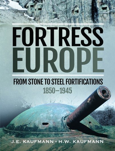 FORTRESS EUROPEFrom Stone to Steel Fortifications,1850–1945