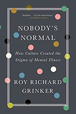 Nobody's Normal : How Culture Created the Stigma of Mental Illnes