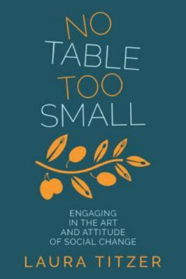 No Table Too Small: Engaging in the Art and Attitude of Social Change, Titzer, L
