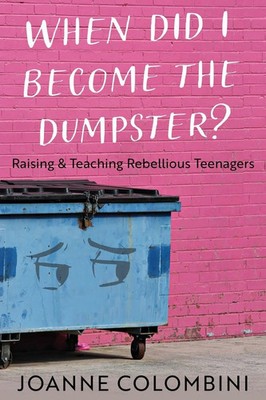 When Did I Become the Dumpster? | Raising & Teaching Rebellious Teenagers | Buch