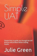 Simple UAT: Simple help to guide you through the UAT process and produce better 