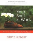 Your Soul at Work: How to Live Your Values in the Workplace by Bruce Hiebert (Paperback, 2005)