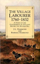 The Village Labourer, 1760-1832 By J.L. Hammond, Barbara Hammond
