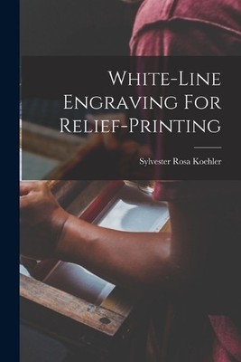 Sylvester Rosa Koehler White-line Engraving For Relief-printing (Taschenbuch)