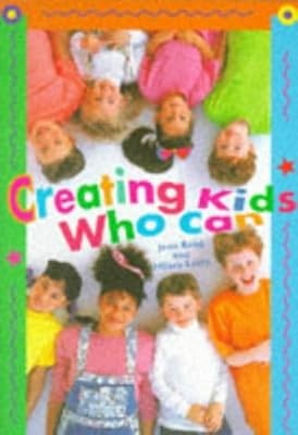 Creating Kids Who Can: Practical and Proven Ways to Boost Their Self-esteem Ever