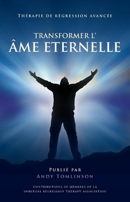 Transformer l'me Eternelle - Thrapie de rgression avance by Andy Tomlinson (Fren