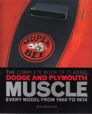 The Complete Book of Classic Dodge and… The Complete Book of Dodge and Plymouth Muscle Cars: Every