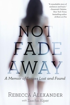 Not Fade Away: A Memoir of Senses Lost and Found - paperback Alexander, Rebe...
