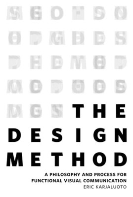 Design Method, The: A Philosophy and Process for Functional Visual Communica...