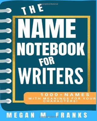 The Name Notebook for Writers: Find names for everything in your book...and more