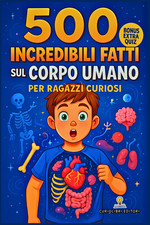 500 Incredibili Fatti Vol.1: Anatomia Umana con Quiz e Illustrazioni