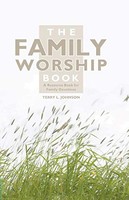 Terry L. Johnson - Family Worship Book A Resource Book For Family De - G245Z