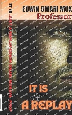 It Is Just a Replay by Edwin Omari Mokaya Prof Paperback Book