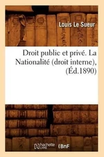 Droit Public Et Priv. La Nationalit (Droit Interne), (d.1890) by Louis Le Sueur 