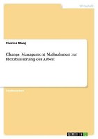 Change Management MaßNahmen Zur Flexibilisierung Der Arbeit Theresa Moog
