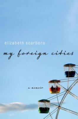 My Foreign Cities: A Memoir - Hardcover By Scarboro, Elizabeth - GOOD