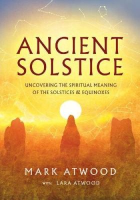 Ancient Solstice: Uncovering the Spiritual Meaning of the Solstices and