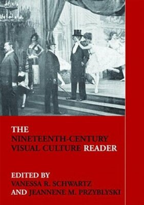 The Nineteenth-Century Visual Culture Reader by Vanessa R Schwartz: New