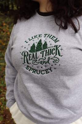 Embroidered Christmas ''I Like Them Real Thick and Sprucey'' Hoodie or Crew Neck,