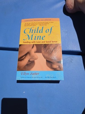 Child of Mine : Feeding with Love and Good Sense by Ellyn Satter (2000, Trade...