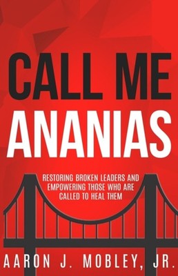 Mobley Jr - Call Me Ananias  Restoring Broken Leaders and Empowering T - E555z