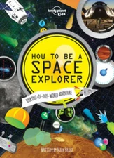 How to be a Space Explorer: Your Out-of-this-World Adventure (Lonely Plan - GOOD