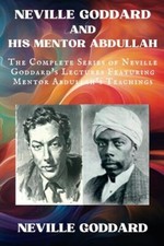 Neville Goddard and His Mentor Abdullah The Complete Series of Neville Goddar...