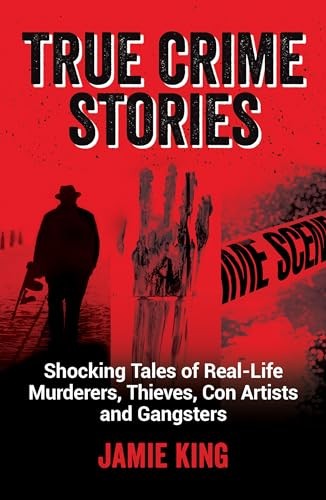 True Crime Stories: Shocking Tales of Real-Life Murderers, Thiev