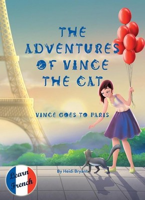 The Adventures of Vince the Cat: Vince Goes to Paris by Heidi Bryant (English) H