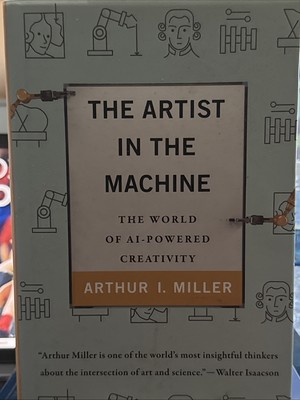 Artist in the Machine : The World of AI-Powered Creativity by Arthur I. Miller