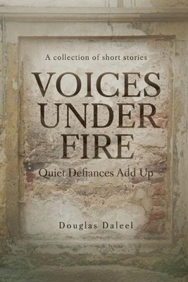 Voices Under Fire: Quiet Defiances Add Up (Short Stories) by Douglas Daleel Pape