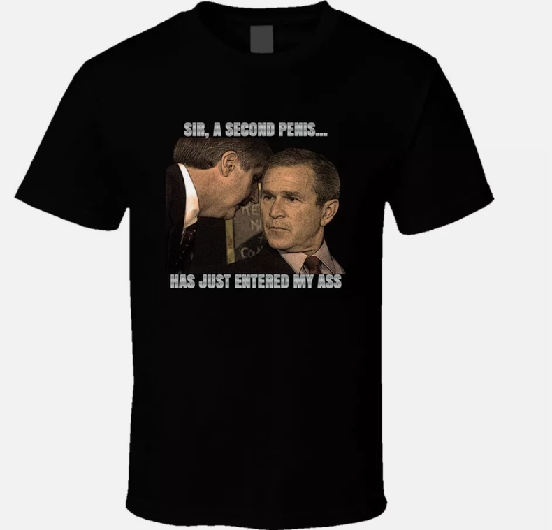 Sir, A Second Penis Has Just Entered My Ass George Bush Meme T Shirt Unisex