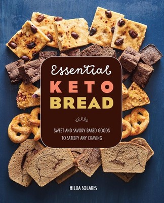 Essential Keto Bread: Sweet and Savory Baked Goods to Satisfy Any Craving