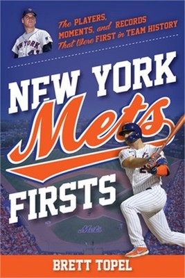 New York Mets Firsts: The Players, Moments, and Records That Were First in Team