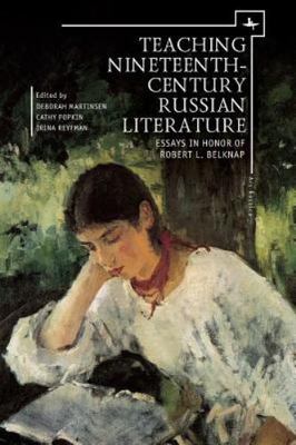 Teaching Nineteenth-Century Russian Literature : Essays in Honor of Robert L....