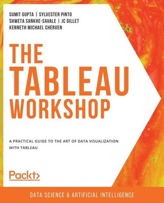 The The Tableau Workshop: A practical guide to the art of data visualization wit