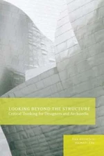 Looking Beyond the Structure: Critical Thinking for Designers & Architects: New