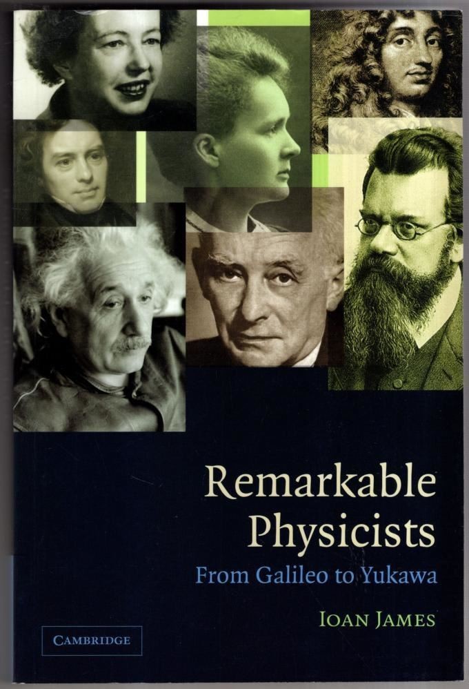 Remarkable Physicists: From Galileo to Yukawa : Ioan James