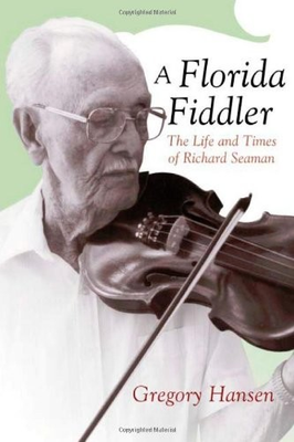 #ad A FLORIDA FIDDLER: THE LIFE AND TIMES OF RICHARD SEAMAN By Gregory Hansen *Mint* $47.75