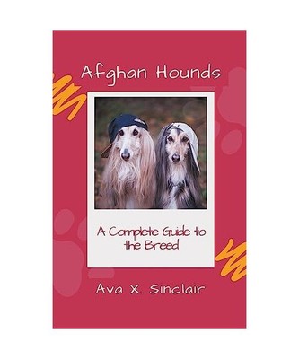 Afghan Hounds  A Complete Guide to the Breed, Ava X. Sinclair