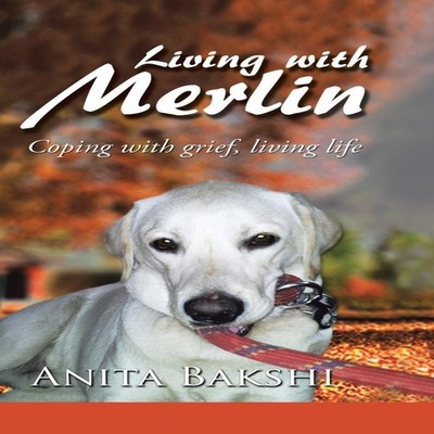 Living with Merlin Coping with grief living life Anita Bakshi Har