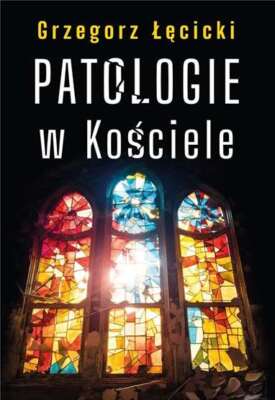 Patologie w Kościele (Kosciele) GRZEGORZ ŁĘCICKI (LECICKI) / Rytm Oficyna Wydawn