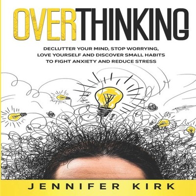 Overthinking Declutter Your Mind Stop Worrying Love Yourself And