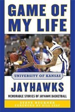 Game of My Life University of Kansas Jayhawks: Memorable Stories of Jayhawk Bas