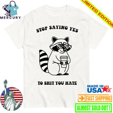 Stop Saying Yes To Sht You Hate Raccoon Unisex T-Shirt S-5XL