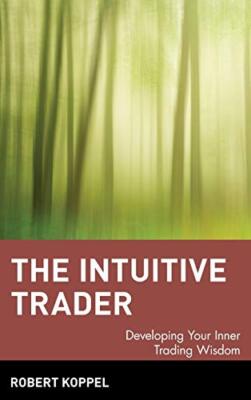 Der intuitive Trader: Entwickeln Sie Ihre innere Handelsweisheit Robert Koppel