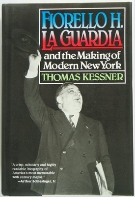 FIORELLO H. LA GUARDIA AND THE MAKING OF MODERN NEW YORK By Thomas Kessner