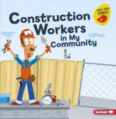 Construction Workers in My Community (Meet a Community Helper (Early Bird - GOOD